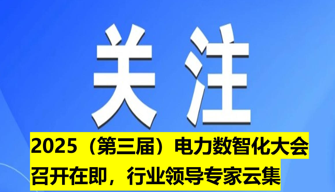 2025（第三屆）電力數(shù)智化大會(huì)召開在即，行業(yè)領(lǐng)導(dǎo)專家云集