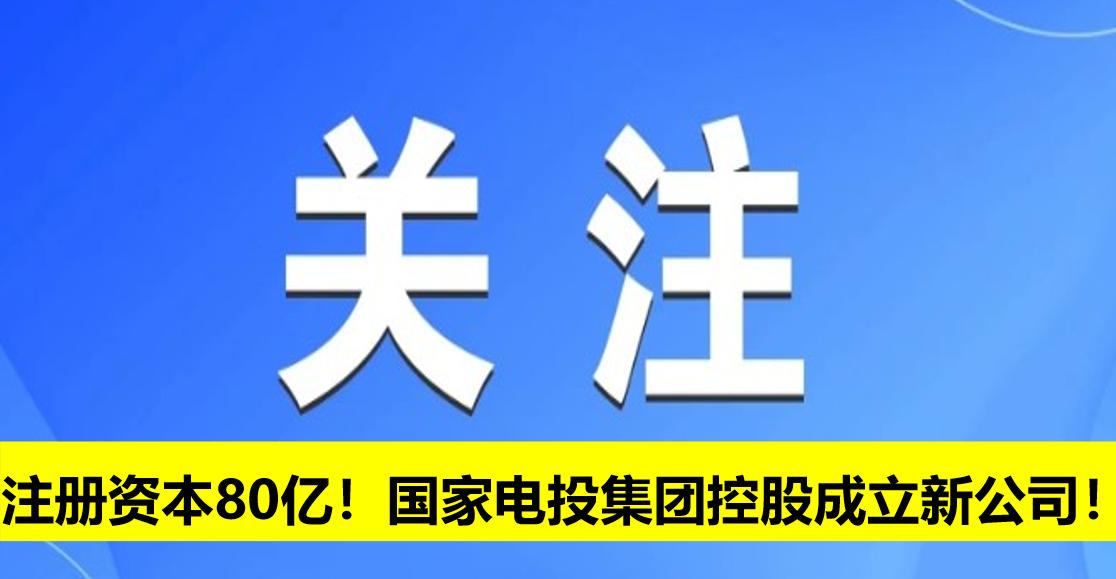 注冊資本80億！國家電投集團控股成立新公司！