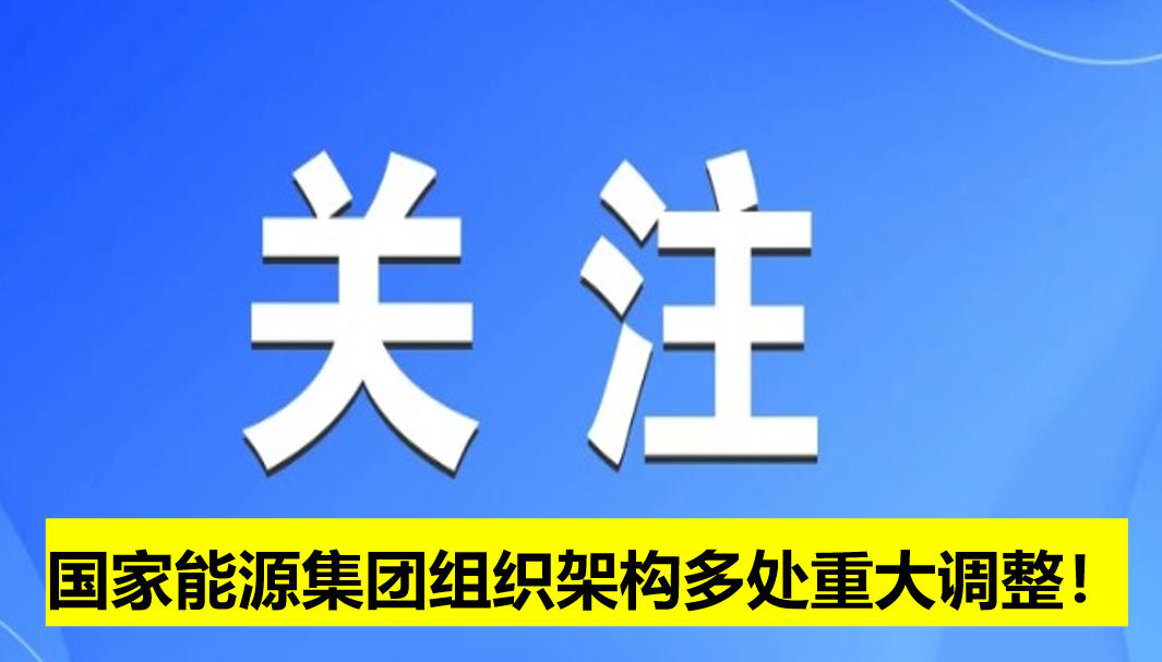 國家能源集團(tuán)組織架構(gòu)多處重大調(diào)整！