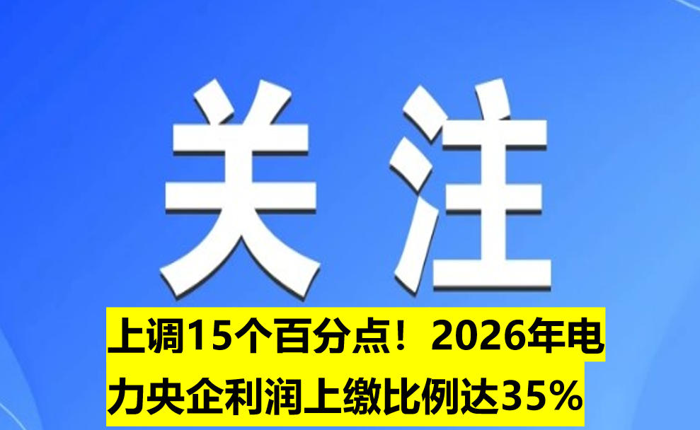 上調15個百分點！2026年電力央企利潤上繳比例達35%